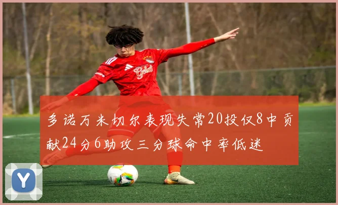 多诺万米切尔表现失常20投仅8中贡献24分6助攻三分球命中率低迷